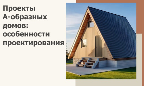 Проекты А-образных домов: особенности проектирования и строительства в Пыти-Яхах